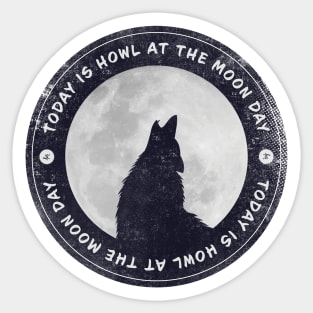 Today is Howl At The Moon Day Badge Sticker